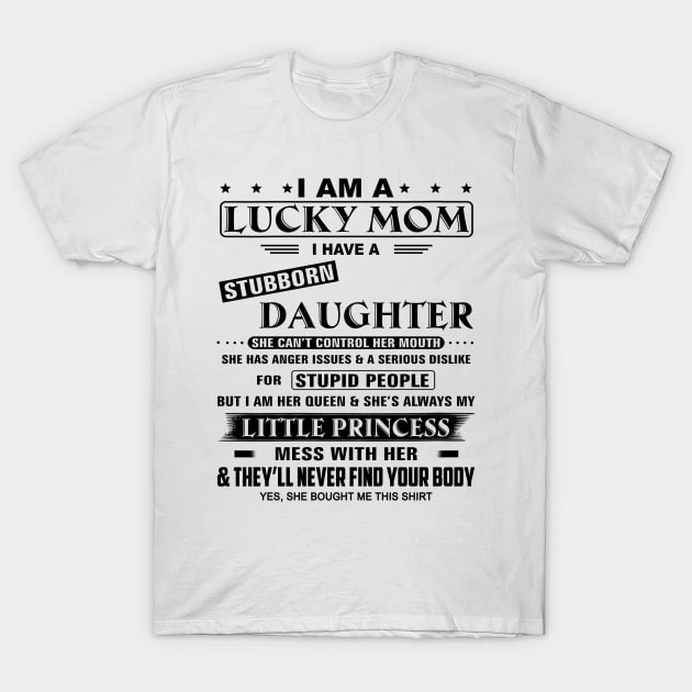 I Am A Lucky Mom I Have A Stubborn Daughter Funny Mother's Day Shirt T-Shirt by WoowyStore